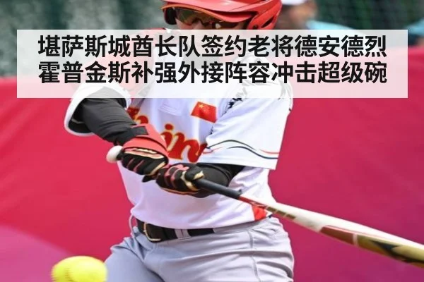 堪萨斯城酋长队签约老将德安德烈霍普金斯补强外接阵容冲击超级碗